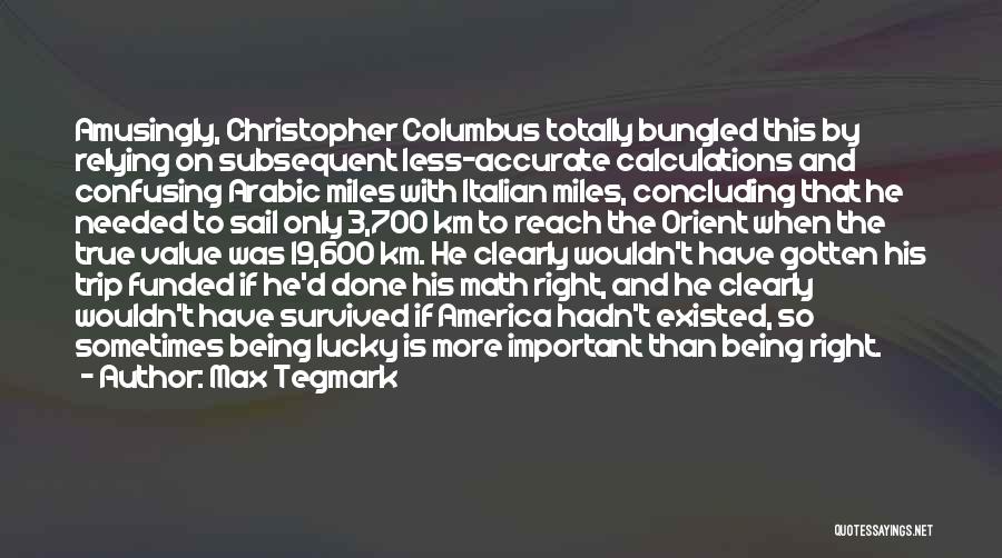 Max Tegmark Quotes: Amusingly, Christopher Columbus Totally Bungled This By Relying On Subsequent Less-accurate Calculations And Confusing Arabic Miles With Italian Miles, Concluding