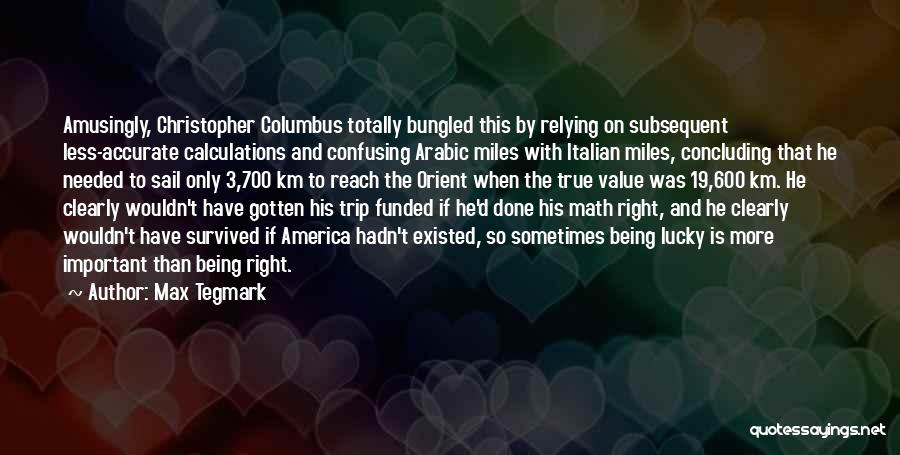 Max Tegmark Quotes: Amusingly, Christopher Columbus Totally Bungled This By Relying On Subsequent Less-accurate Calculations And Confusing Arabic Miles With Italian Miles, Concluding