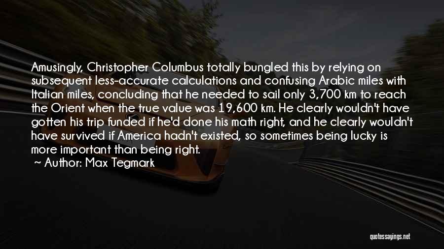 Max Tegmark Quotes: Amusingly, Christopher Columbus Totally Bungled This By Relying On Subsequent Less-accurate Calculations And Confusing Arabic Miles With Italian Miles, Concluding