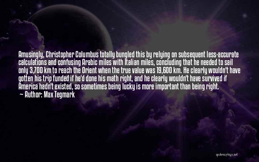 Max Tegmark Quotes: Amusingly, Christopher Columbus Totally Bungled This By Relying On Subsequent Less-accurate Calculations And Confusing Arabic Miles With Italian Miles, Concluding