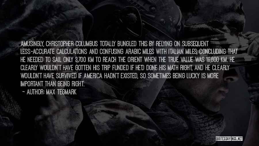 Max Tegmark Quotes: Amusingly, Christopher Columbus Totally Bungled This By Relying On Subsequent Less-accurate Calculations And Confusing Arabic Miles With Italian Miles, Concluding