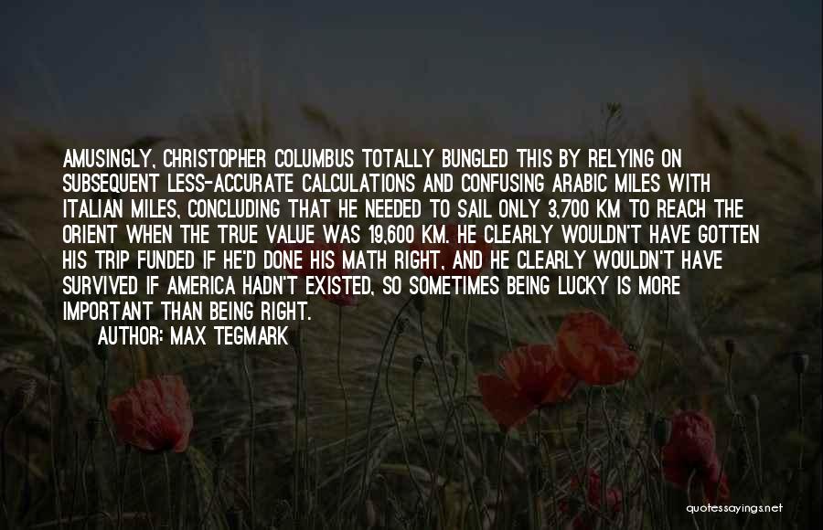 Max Tegmark Quotes: Amusingly, Christopher Columbus Totally Bungled This By Relying On Subsequent Less-accurate Calculations And Confusing Arabic Miles With Italian Miles, Concluding