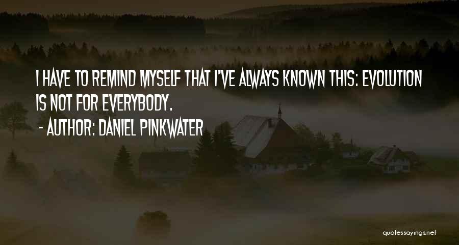 Daniel Pinkwater Quotes: I Have To Remind Myself That I've Always Known This: Evolution Is Not For Everybody.