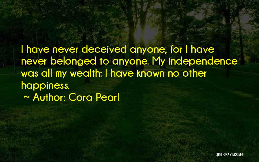 Cora Pearl Quotes: I Have Never Deceived Anyone, For I Have Never Belonged To Anyone. My Independence Was All My Wealth: I Have