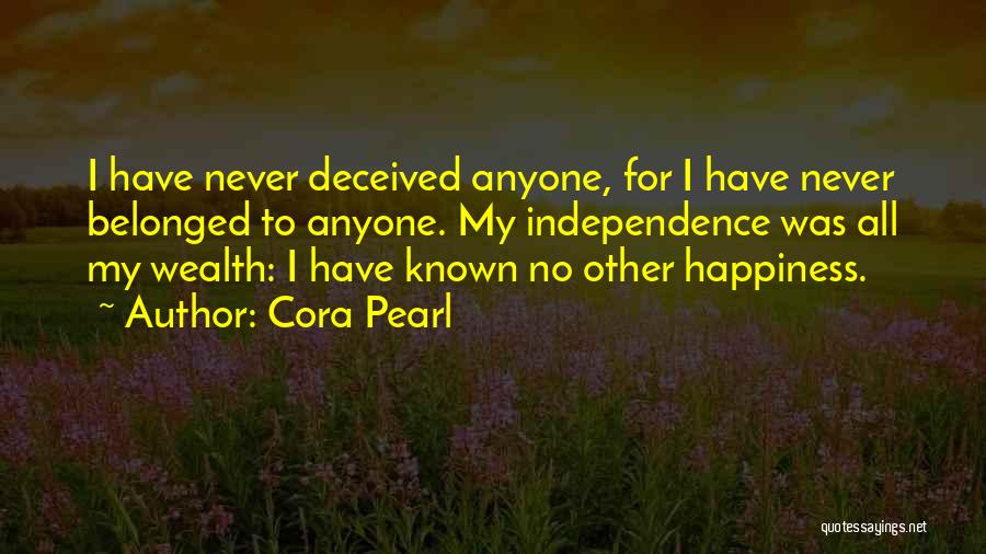 Cora Pearl Quotes: I Have Never Deceived Anyone, For I Have Never Belonged To Anyone. My Independence Was All My Wealth: I Have