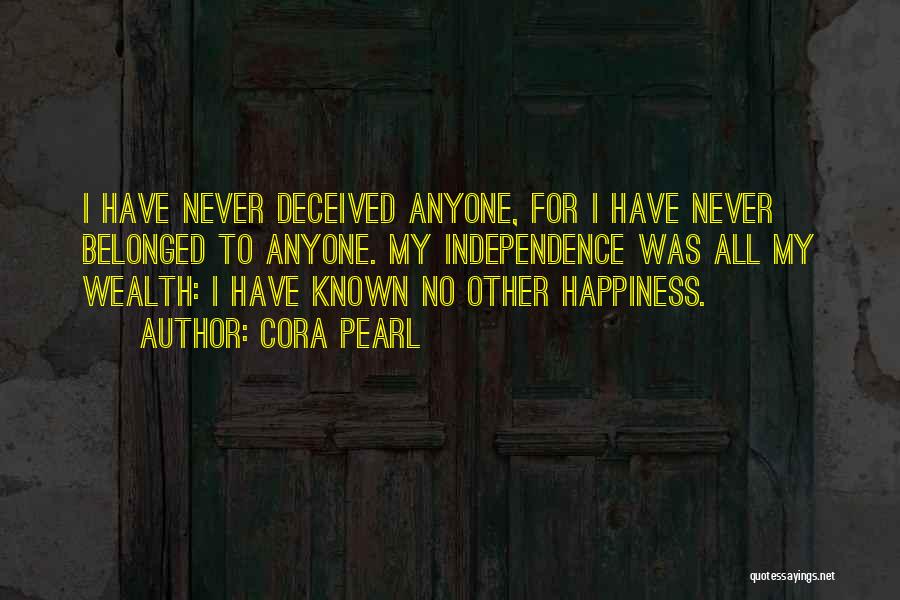 Cora Pearl Quotes: I Have Never Deceived Anyone, For I Have Never Belonged To Anyone. My Independence Was All My Wealth: I Have