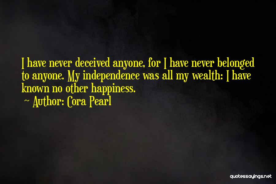 Cora Pearl Quotes: I Have Never Deceived Anyone, For I Have Never Belonged To Anyone. My Independence Was All My Wealth: I Have