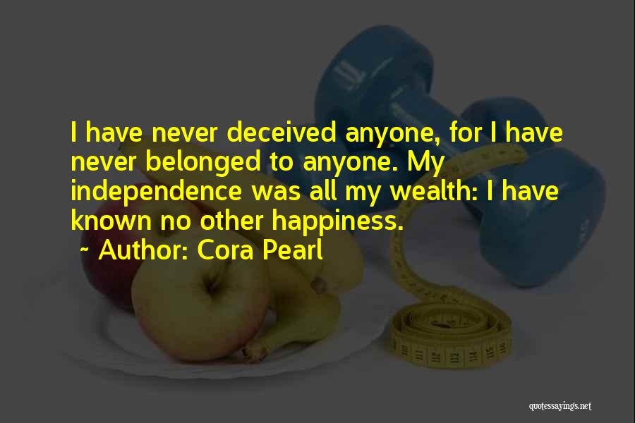 Cora Pearl Quotes: I Have Never Deceived Anyone, For I Have Never Belonged To Anyone. My Independence Was All My Wealth: I Have