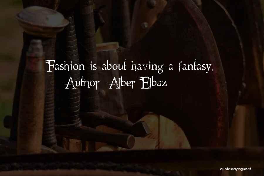 Alber Elbaz Quotes: Fashion Is About Having A Fantasy.