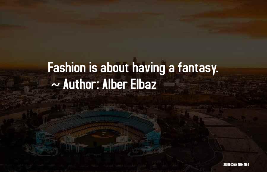 Alber Elbaz Quotes: Fashion Is About Having A Fantasy.