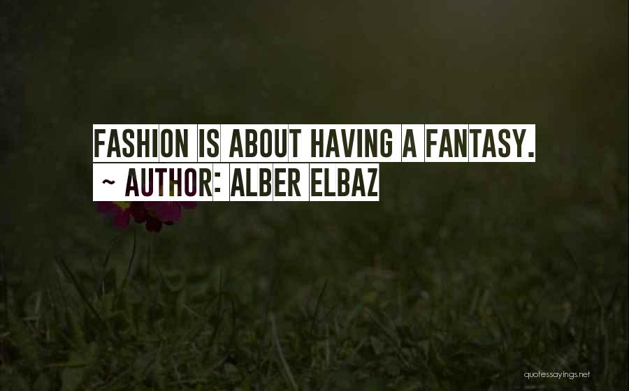 Alber Elbaz Quotes: Fashion Is About Having A Fantasy.