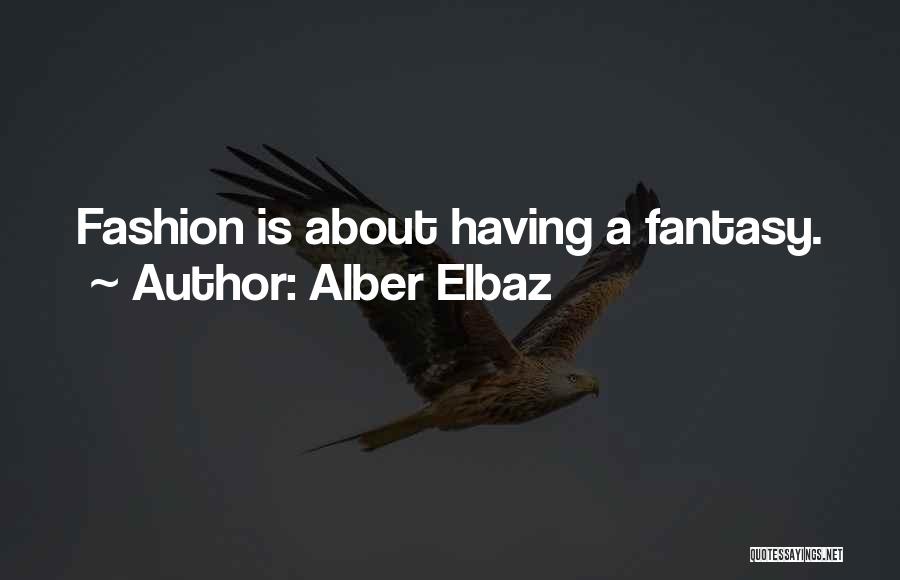 Alber Elbaz Quotes: Fashion Is About Having A Fantasy.