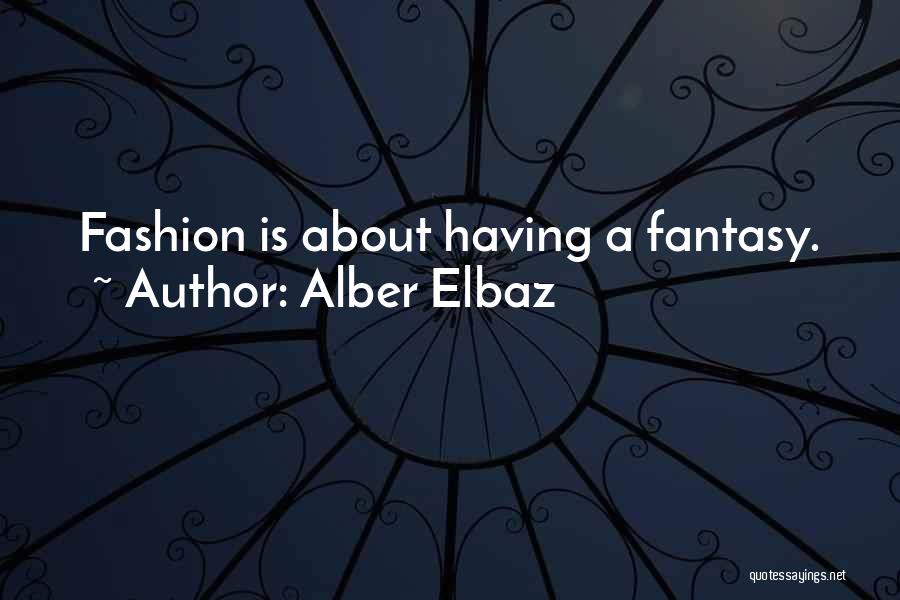 Alber Elbaz Quotes: Fashion Is About Having A Fantasy.