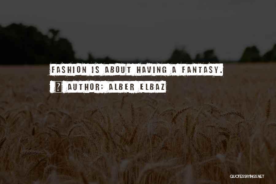 Alber Elbaz Quotes: Fashion Is About Having A Fantasy.