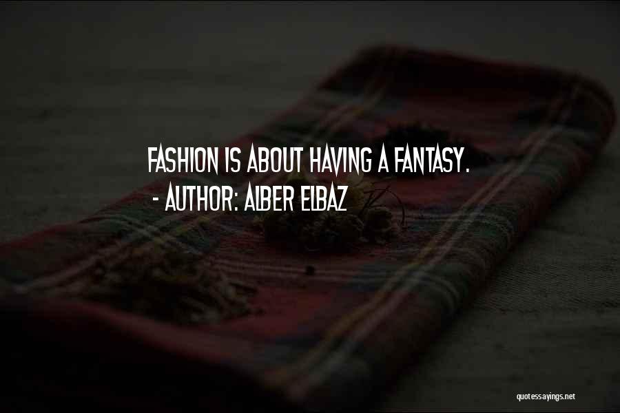 Alber Elbaz Quotes: Fashion Is About Having A Fantasy.