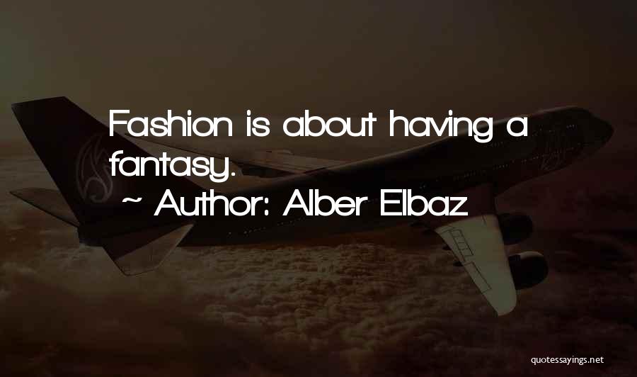 Alber Elbaz Quotes: Fashion Is About Having A Fantasy.