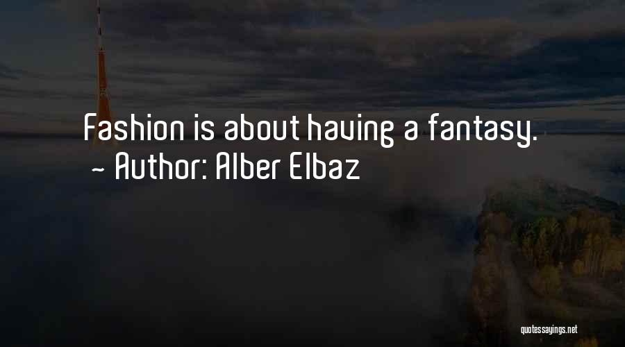 Alber Elbaz Quotes: Fashion Is About Having A Fantasy.