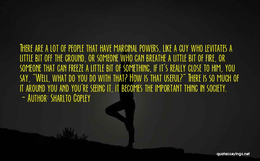 Sharlto Copley Quotes: There Are A Lot Of People That Have Marginal Powers, Like A Guy Who Levitates A Little Bit Off The