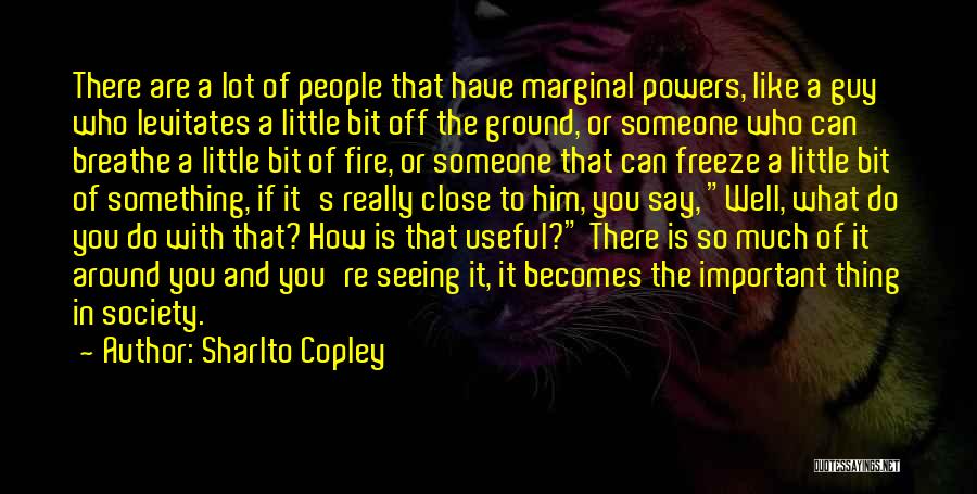 Sharlto Copley Quotes: There Are A Lot Of People That Have Marginal Powers, Like A Guy Who Levitates A Little Bit Off The