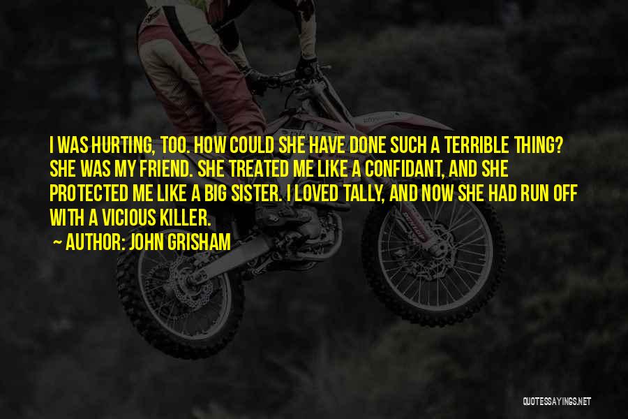John Grisham Quotes: I Was Hurting, Too. How Could She Have Done Such A Terrible Thing? She Was My Friend. She Treated Me