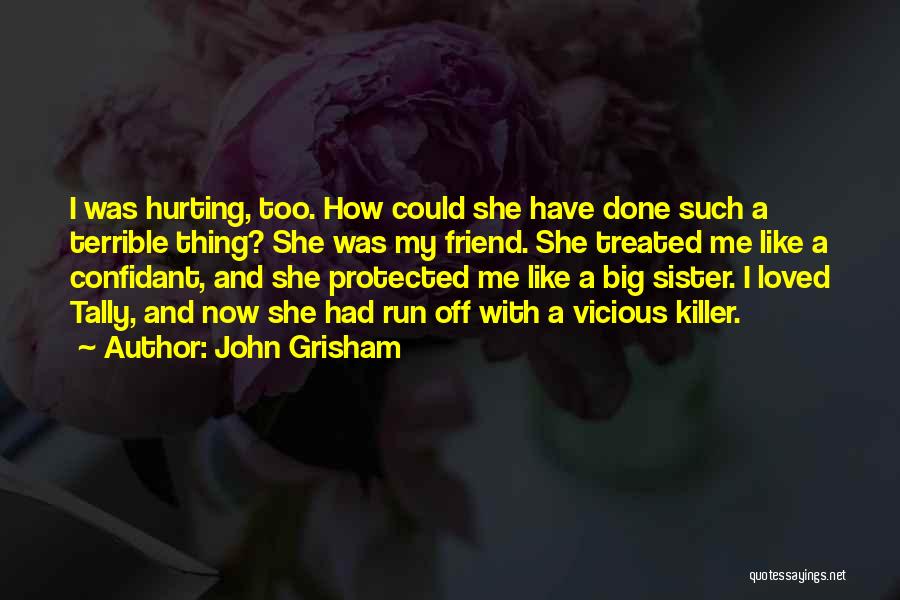 John Grisham Quotes: I Was Hurting, Too. How Could She Have Done Such A Terrible Thing? She Was My Friend. She Treated Me