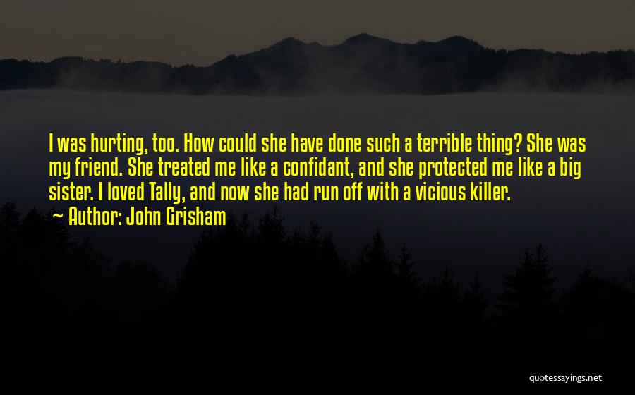 John Grisham Quotes: I Was Hurting, Too. How Could She Have Done Such A Terrible Thing? She Was My Friend. She Treated Me