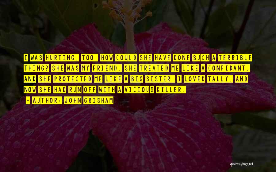 John Grisham Quotes: I Was Hurting, Too. How Could She Have Done Such A Terrible Thing? She Was My Friend. She Treated Me