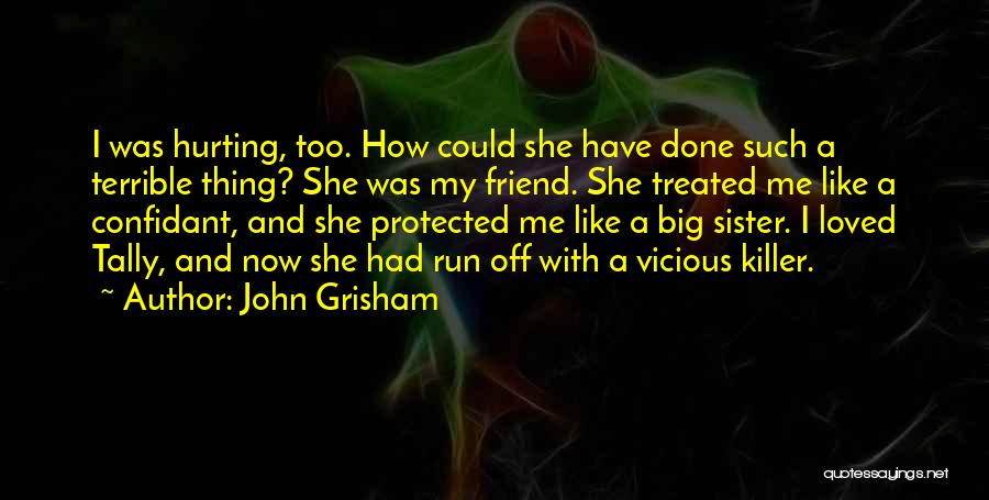 John Grisham Quotes: I Was Hurting, Too. How Could She Have Done Such A Terrible Thing? She Was My Friend. She Treated Me