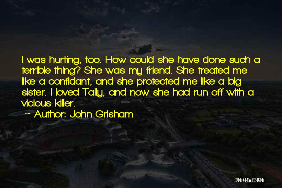 John Grisham Quotes: I Was Hurting, Too. How Could She Have Done Such A Terrible Thing? She Was My Friend. She Treated Me