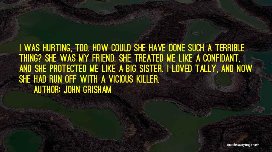John Grisham Quotes: I Was Hurting, Too. How Could She Have Done Such A Terrible Thing? She Was My Friend. She Treated Me