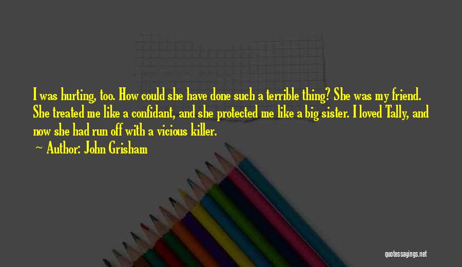 John Grisham Quotes: I Was Hurting, Too. How Could She Have Done Such A Terrible Thing? She Was My Friend. She Treated Me