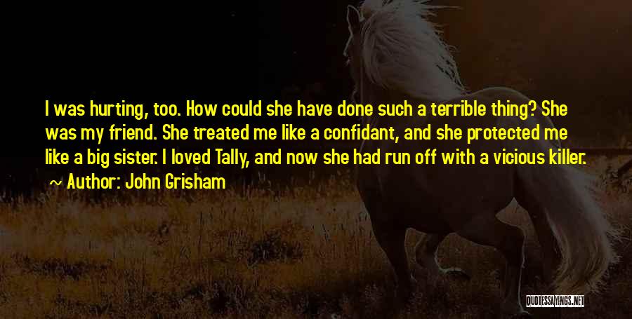 John Grisham Quotes: I Was Hurting, Too. How Could She Have Done Such A Terrible Thing? She Was My Friend. She Treated Me