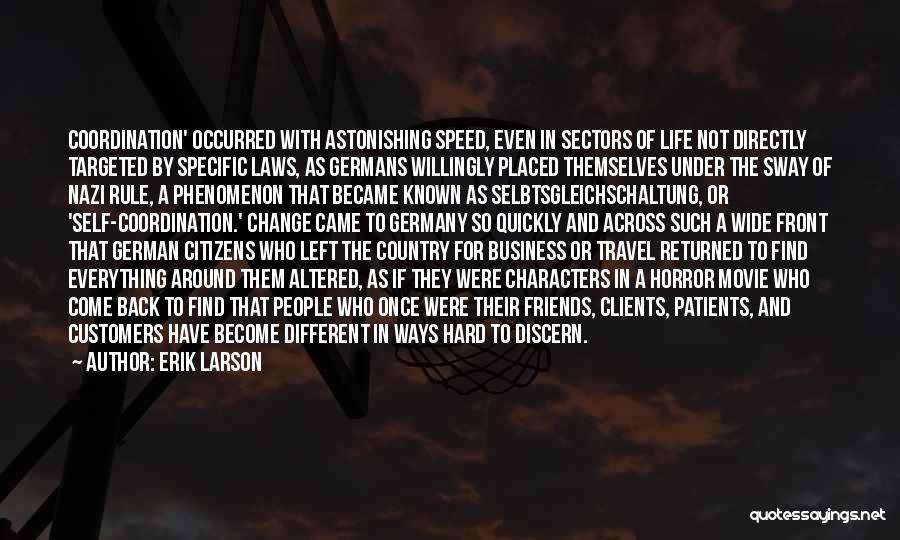 Erik Larson Quotes: Coordination' Occurred With Astonishing Speed, Even In Sectors Of Life Not Directly Targeted By Specific Laws, As Germans Willingly Placed