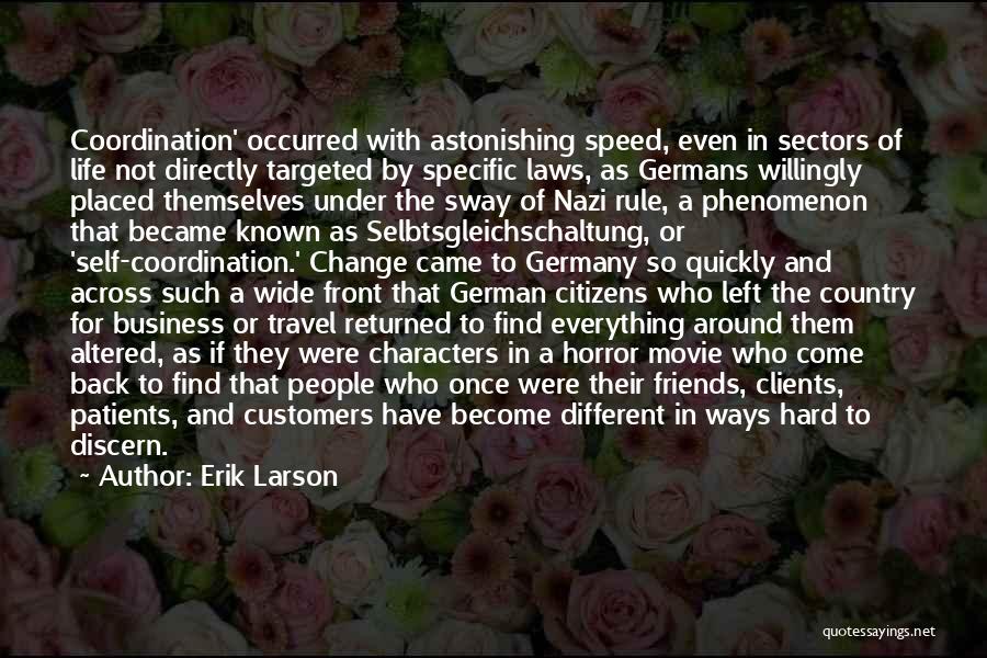 Erik Larson Quotes: Coordination' Occurred With Astonishing Speed, Even In Sectors Of Life Not Directly Targeted By Specific Laws, As Germans Willingly Placed