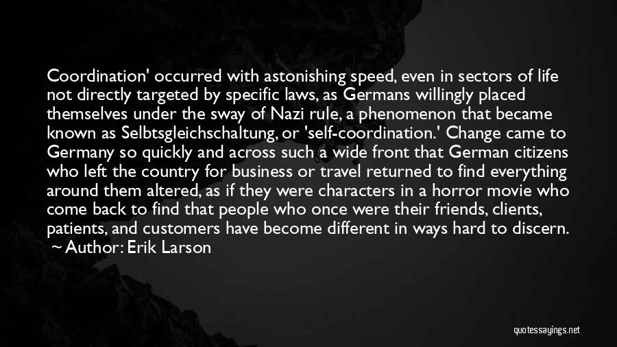 Erik Larson Quotes: Coordination' Occurred With Astonishing Speed, Even In Sectors Of Life Not Directly Targeted By Specific Laws, As Germans Willingly Placed