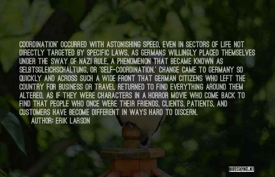 Erik Larson Quotes: Coordination' Occurred With Astonishing Speed, Even In Sectors Of Life Not Directly Targeted By Specific Laws, As Germans Willingly Placed