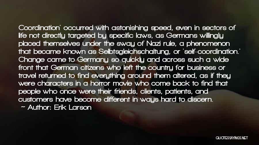 Erik Larson Quotes: Coordination' Occurred With Astonishing Speed, Even In Sectors Of Life Not Directly Targeted By Specific Laws, As Germans Willingly Placed