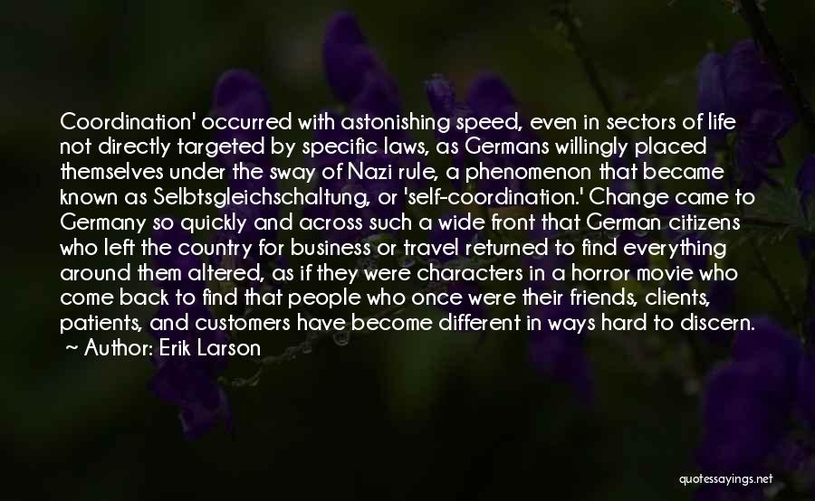 Erik Larson Quotes: Coordination' Occurred With Astonishing Speed, Even In Sectors Of Life Not Directly Targeted By Specific Laws, As Germans Willingly Placed