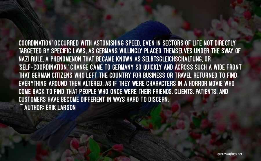 Erik Larson Quotes: Coordination' Occurred With Astonishing Speed, Even In Sectors Of Life Not Directly Targeted By Specific Laws, As Germans Willingly Placed