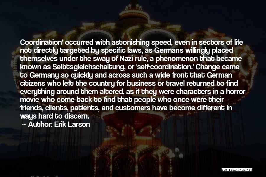 Erik Larson Quotes: Coordination' Occurred With Astonishing Speed, Even In Sectors Of Life Not Directly Targeted By Specific Laws, As Germans Willingly Placed