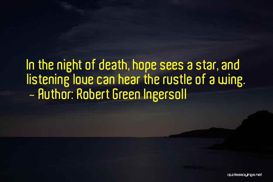 Robert Green Ingersoll Quotes: In The Night Of Death, Hope Sees A Star, And Listening Love Can Hear The Rustle Of A Wing.