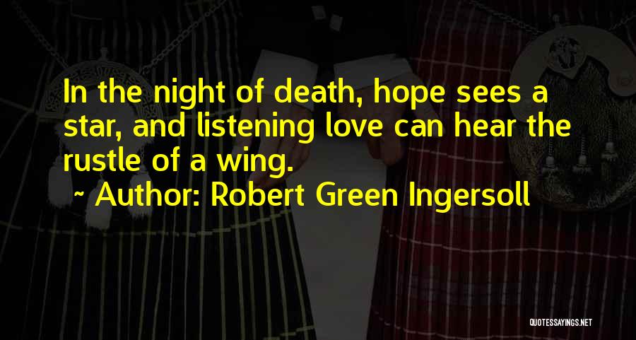 Robert Green Ingersoll Quotes: In The Night Of Death, Hope Sees A Star, And Listening Love Can Hear The Rustle Of A Wing.