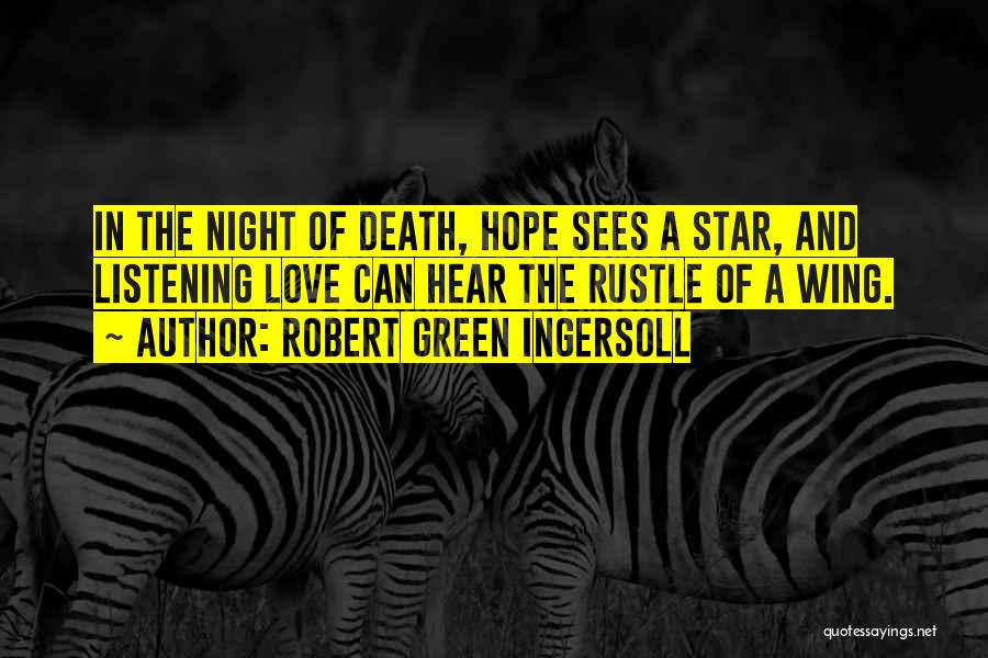 Robert Green Ingersoll Quotes: In The Night Of Death, Hope Sees A Star, And Listening Love Can Hear The Rustle Of A Wing.