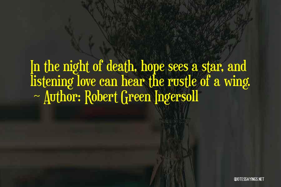 Robert Green Ingersoll Quotes: In The Night Of Death, Hope Sees A Star, And Listening Love Can Hear The Rustle Of A Wing.