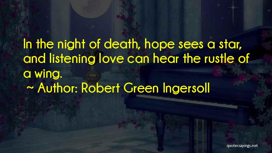 Robert Green Ingersoll Quotes: In The Night Of Death, Hope Sees A Star, And Listening Love Can Hear The Rustle Of A Wing.