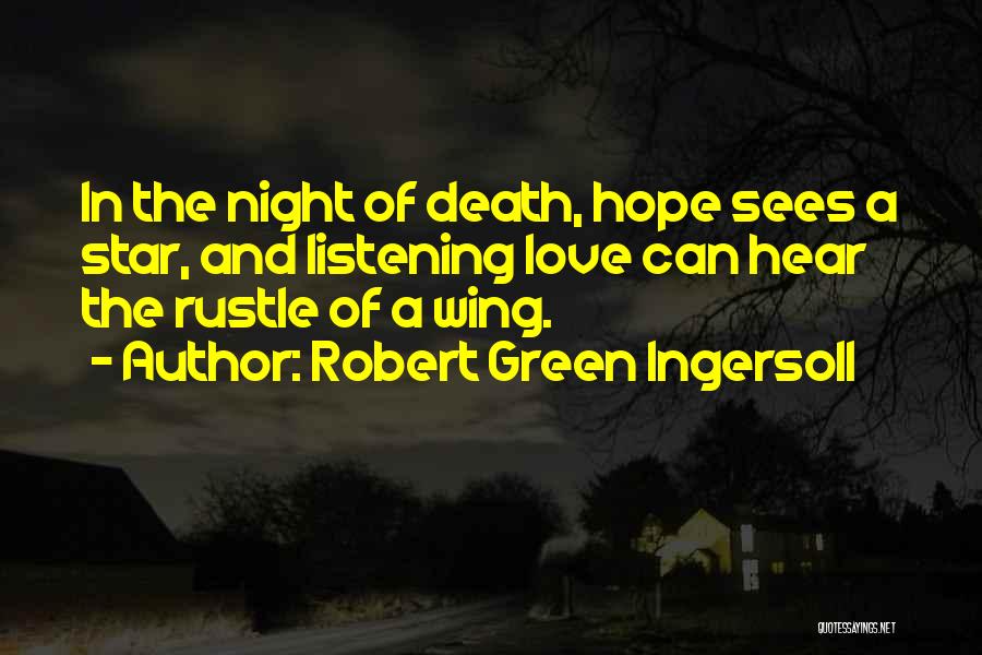 Robert Green Ingersoll Quotes: In The Night Of Death, Hope Sees A Star, And Listening Love Can Hear The Rustle Of A Wing.