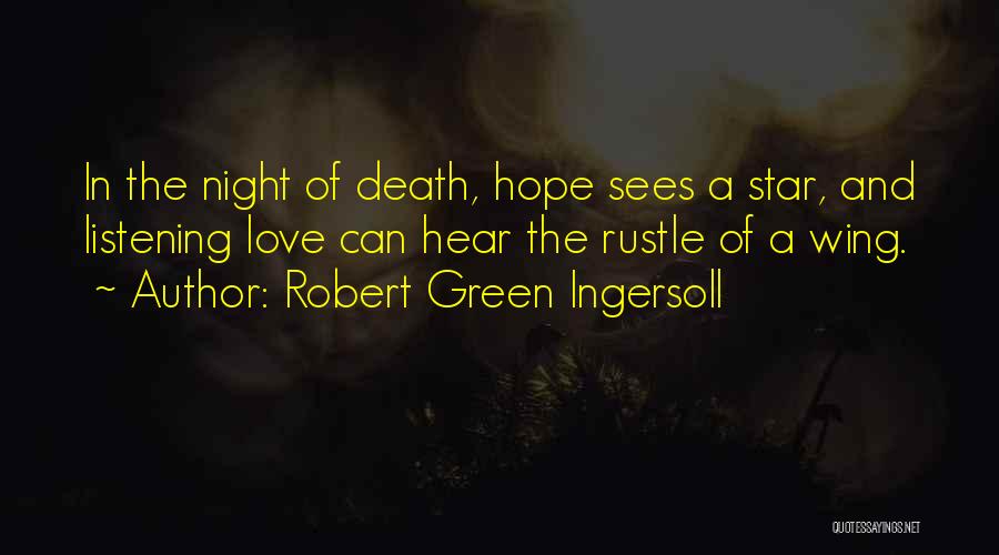 Robert Green Ingersoll Quotes: In The Night Of Death, Hope Sees A Star, And Listening Love Can Hear The Rustle Of A Wing.