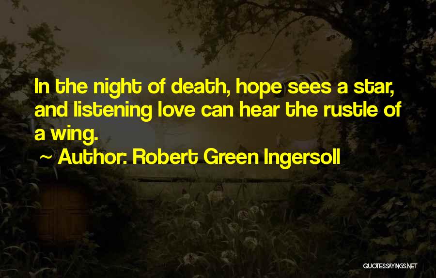 Robert Green Ingersoll Quotes: In The Night Of Death, Hope Sees A Star, And Listening Love Can Hear The Rustle Of A Wing.