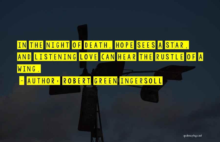 Robert Green Ingersoll Quotes: In The Night Of Death, Hope Sees A Star, And Listening Love Can Hear The Rustle Of A Wing.