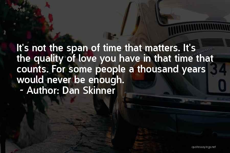 Dan Skinner Quotes: It's Not The Span Of Time That Matters. It's The Quality Of Love You Have In That Time That Counts.